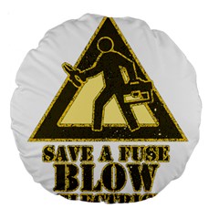 Save A Fuse Blow An Electrician Large 18  Premium Round Cushions by FunnyShirtsAndStuff