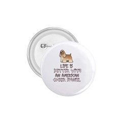 Life Is Better With An American Cocker Spaniel 1 75  Buttons by Bigfootshirtshop