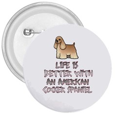 Life Is Better With An American Cocker Spaniel 3  Button by Bigfootshirtshop