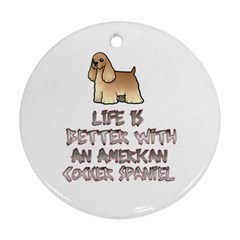 Life Is Better With An American Cocker Spaniel Ornament (round) by Bigfootshirtshop