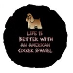 Life Is Better With An American Cocker Spaniel  Large 18  Premium Flano Round Cushion  Front