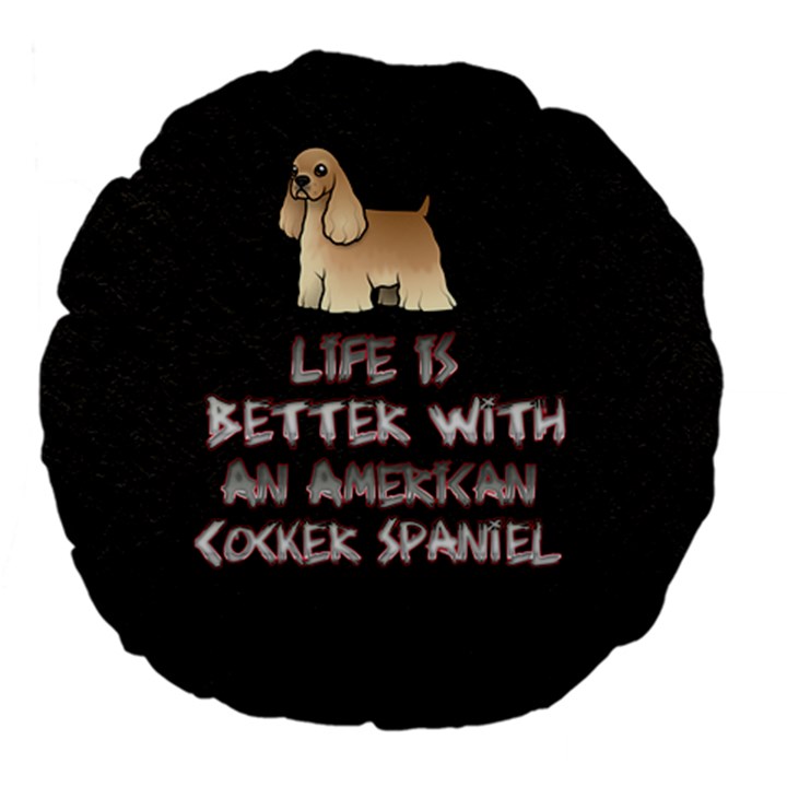 Life Is Better With An American Cocker Spaniel  Large 18  Premium Flano Round Cushion 