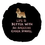 Life Is Better With An American Cocker Spaniel  Large 18  Premium Flano Round Cushion  Back