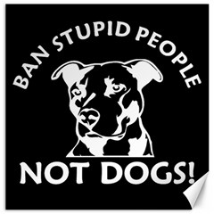  Ban Stupid People Not Dogs  Canvas 12  X 12   by Bigfootshirtshop