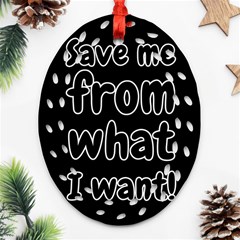 Save Me From What I Want Ornament (oval Filigree) by Valentinaart