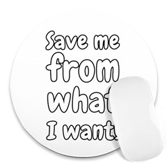 Save Me From What I Want Round Mousepads by Valentinaart