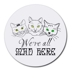 Funny Cats  We Are All Mad Here Round Mousepads by FunnyCow