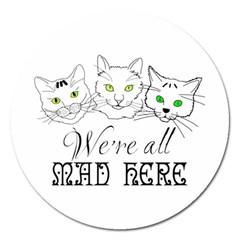 Funny Cats  We Are All Mad Here Magnet 5  (round)