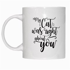 My Cat Was Right About You Funny Cat Quote White Mugs by genx