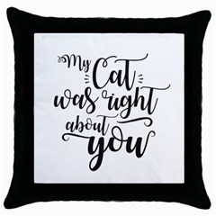 My Cat Was Right About You Funny Cat Quote Throw Pillow Case (black) by genx