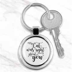 My Cat Was Right About You Funny Cat Quote Key Chains (round)  by genx