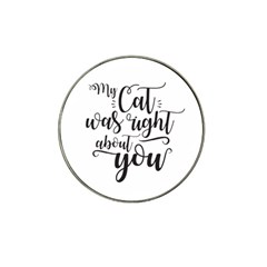 My Cat Was Right About You Funny Cat Quote Hat Clip Ball Marker (4 Pack) by genx