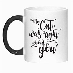 My Cat Was Right About You Funny Cat Quote Morph Mugs by genx