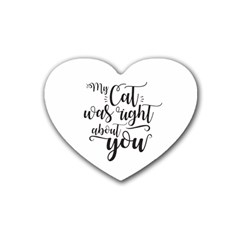 My Cat Was Right About You Funny Cat Quote Rubber Coaster (heart) 