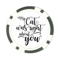 My Cat Was Right About You Funny Cat Quote Poker Chip Card Guard by genx