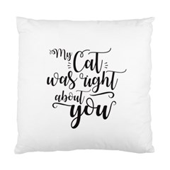 My Cat Was Right About You Funny Cat Quote Standard Cushion Case (two Sides) by genx