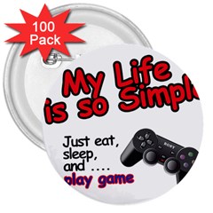 My Life Is Simple 3  Buttons (100 Pack)  by Ergi2000