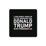 I Love When I Wake Up and Donald Trump is my President MAGA Square Magnet Front