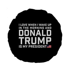 I Love When I Wake Up And Donald Trump Is My President Maga Standard 15  Premium Round Cushions by snek