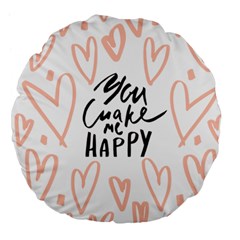 You Mak Me Happy Large 18  Premium Flano Round Cushions by alllovelyideas