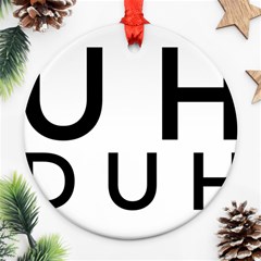 Uh Duh Ornament (round) by FattysMerch