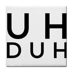 Uh Duh Tile Coasters by FattysMerch