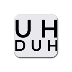 Uh Duh Rubber Coaster (square)  by FattysMerch