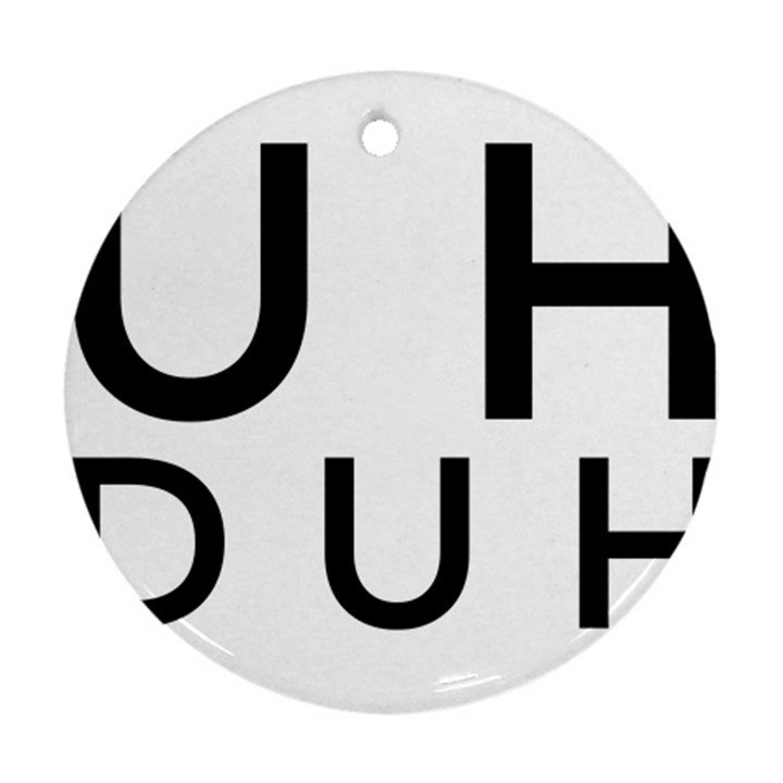 Uh Duh Round Ornament (Two Sides)