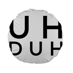 Uh Duh Standard 15  Premium Flano Round Cushions by FattysMerch