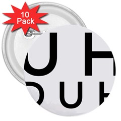 Uh Duh 3  Buttons (10 Pack)  by FattysMerch