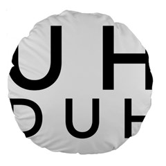 Uh Duh Large 18  Premium Round Cushions by FattysMerch