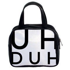 Uh Duh Classic Handbag (two Sides) by FattysMerch