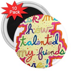 Ask Me How Talented My Friends Are! 3  Magnets (10 Pack)  by okhismakingart