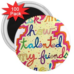 Ask Me How Talented My Friends Are! 3  Magnets (100 Pack) by okhismakingart