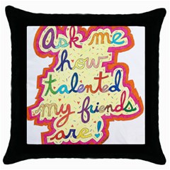 Ask Me How Talented My Friends Are! Throw Pillow Case (black) by okhismakingart