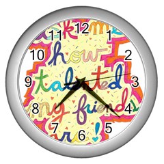 Ask Me How Talented My Friends Are! Wall Clock (silver) by okhismakingart