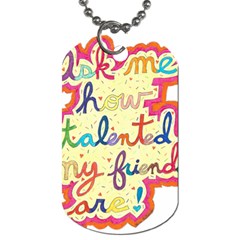 Ask Me How Talented My Friends Are! Dog Tag (two Sides) by okhismakingart