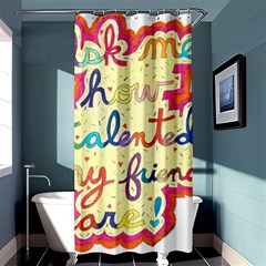 Ask Me How Talented My Friends Are! Shower Curtain 36  X 72  (stall)  by okhismakingart