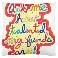 Ask Me How Talented My Friends Are! Large Flano Cushion Case (one Side) by okhismakingart