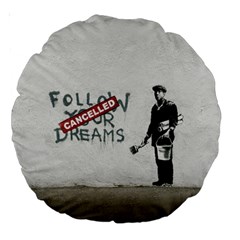 Banksy Graffiti Original Quote Follow Your Dreams Cancelled Cynical With Painter Large 18  Premium Round Cushions by snek