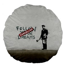 Banksy Graffiti Original Quote Follow Your Dreams Cancelled Cynical With Painter Large 18  Premium Flano Round Cushions by snek