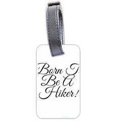 Born To Be A Hiker Luggage Tag (one Side) by FunnyStatementsandSlogans