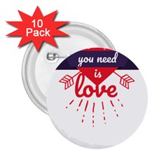 All You Need Is Love 2 25  Buttons (10 Pack)  by DinzDas