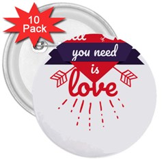 All You Need Is Love 3  Buttons (10 Pack)  by DinzDas