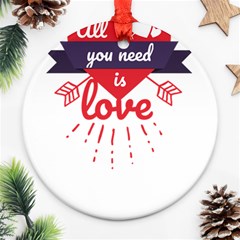 All You Need Is Love Round Ornament (two Sides)