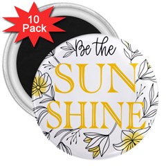 Be The Sunshine 3  Magnets (10 Pack)  by designsbymallika