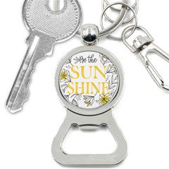 Be The Sunshine Bottle Opener Key Chain by designsbymallika