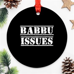 Babbu Issues   Ornament (round) by ConteMonfrey