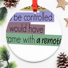 Woman T- Shirt If I Was Meant To Be Controlled I Would Have Came With A Remote T- Shirt Ornament (round) by maxcute