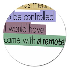 Woman T- Shirt If I Was Meant To Be Controlled I Would Have Came With A Remote T- Shirt Magnet 5  (round) by maxcute